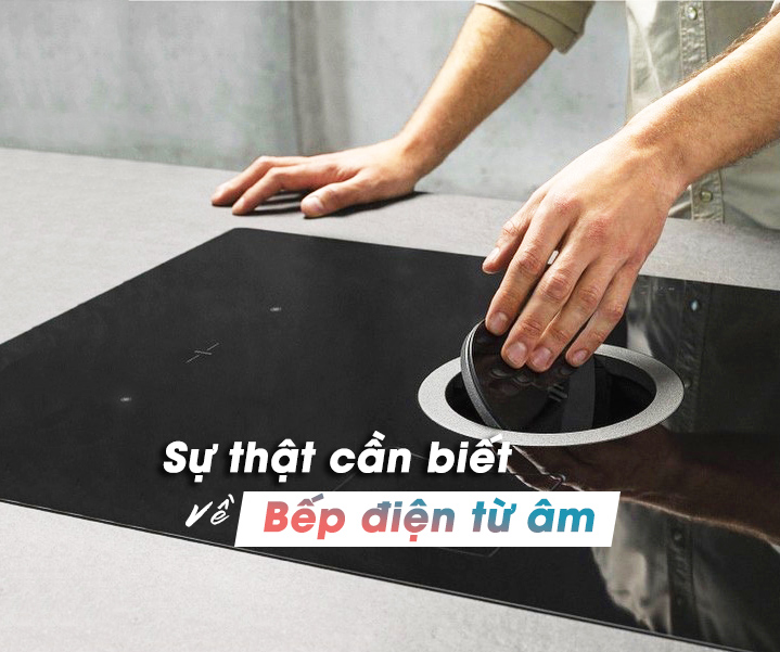 Sự thật cần biết về bếp điện từ âm bàn